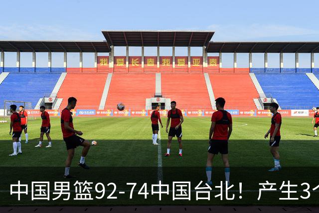 中国男篮92-74中国台北！产生3个意想不到和2个事实 最新排名有变