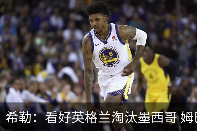 希勒：看好英格兰淘汰墨西哥 姆巴佩是金靴奖最大热门