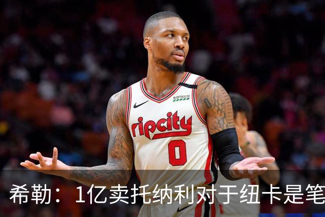 希勒：1亿卖托纳利对于纽卡是笔好买卖 纽卡有钱却无法大手大脚